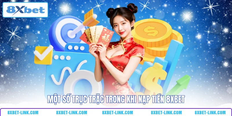 Một số trục trặc trong khi nạp tiền 8xbet 
