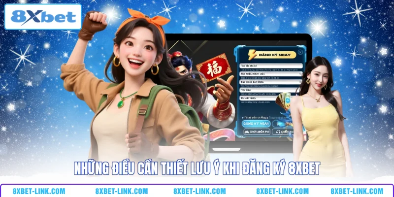 Những điều cần thiết lưu ý khi đăng ký 8xbet 