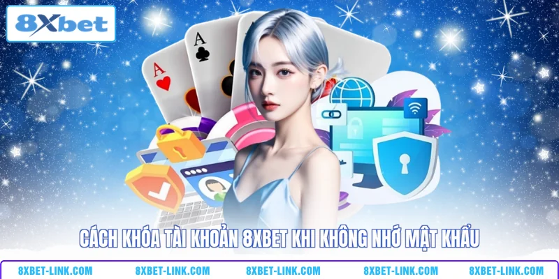 Cách khóa tài khoản 8XBET khi không nhớ mật khẩu